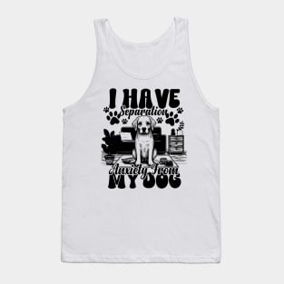 I Have Separation Anxiety From My Dogs Funny Dog Lovers Tank Top